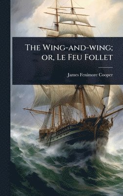 James Fenimore Cooper - Wing-and-wing; or, Le Feu Follet, Inbunden
