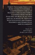 Thirty Thousand Thoughts, Being Extracts Covering a Comprehensive Circle of Religious and Allied Topics, Gathered From the Best Available Sources, of all Ages and all Schools of Thought; With Sugge...