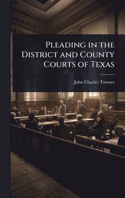 John Charles Townes - Pleading in the District and County Courts of Texas, Inbunden. Tillgänglighet: Lägg i varukorg