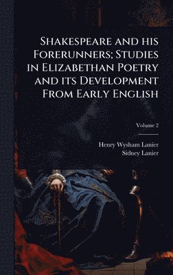 Henry Wysham Lanier, Sidney Lanier - Shakespeare and his Forerunners; Studies in Elizabethan Poetry and its Development From Early English, Inbunden. Tillgänglighet: Lägg i varukorg
