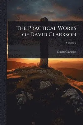 David Clarkson - Practical Works of David Clarkson, Häftad. Tillgänglighet: Lägg i varukorg