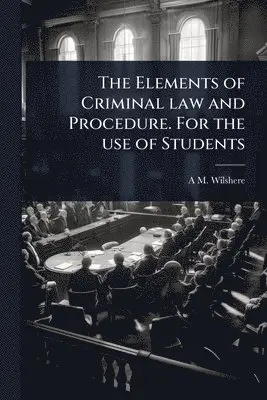 A M Wilshere - Elements of Criminal law and Procedure. For the use of Students, Häftad. Tillgänglighet: Lägg i varukorg