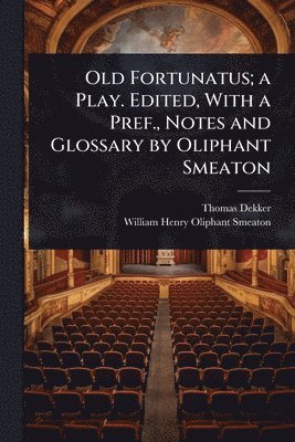Thomas Dekker, William Henry Oliphant Smeaton - Old Fortunatus; a Play. Edited, With a Pref., Notes and Glossary by Oliphant Smeaton, Häftad. Tillgänglighet: Lägg i varukorg