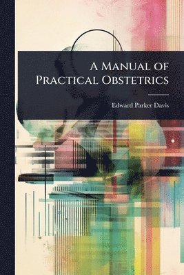 Edward Parker Davis - Manual of Practical Obstetrics, Häftad. Tillgänglighet: Lägg i varukorg