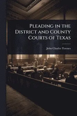 John Charles Townes - Pleading in the District and County Courts of Texas, Häftad. Tillgänglighet: Lägg i varukorg