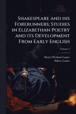 Henry Wysham Lanier, Sidney Lanier - Shakespeare and his Forerunners; Studies in Elizabethan Poetry and its Development From Early English, Häftad. Tillgänglighet: Lägg i varukorg