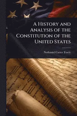 History and Analysis of the Constitution of the United States