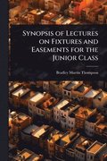 Synopsis of Lectures on Fixtures and Easements for the Junior Class
