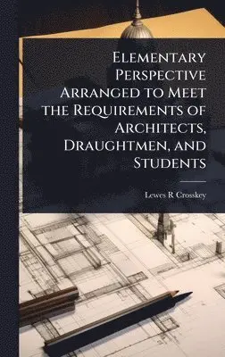 Lewes R Crosskey - Elementary Perspective Arranged to Meet the Requirements of Architects, Draughtmen, and Students, Inbunden. Tillgänglighet: Lägg i varukorg