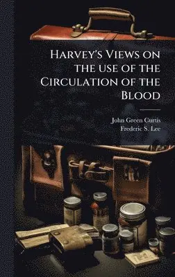 John Green Curtis, Frederic S 1859-1939 Lee - Harvey's Views on the use of the Circulation of the Blood, Inbunden. Tillgänglighet: Lägg i varukorg