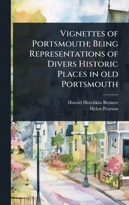 Harold Hotchkiss Bennett, Helen Pearson - Vignettes of Portsmouth; Being Representations of Divers Historic Places in old Portsmouth, Inbunden