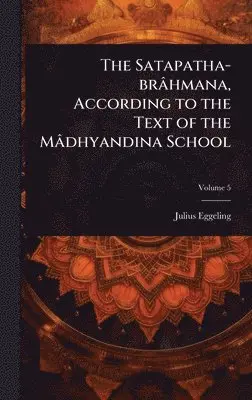Julius Eggeling - Satapatha-brâhmana, According to the Text of the Mâdhyandina School, Inbunden. Tillgänglighet: Lägg i varukorg
