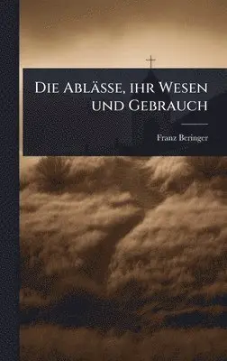 Franz Beringer - Ablässe, ihr Wesen und Gebrauch, Inbunden. Tillgänglighet: Lägg i varukorg