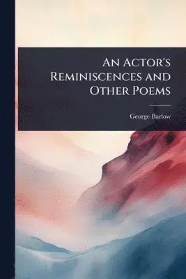 George Barlow - Actor's Reminiscences and Other Poems, Häftad. Tillgänglighet: Lägg i varukorg