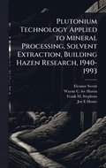 Plutonium Technology Applied to Mineral Processing, Solvent Extraction, Building Hazen Research, 1940-1993