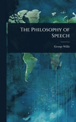 George Willis - Philosophy of Speech, Inbunden