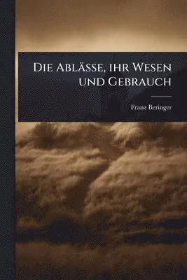 Franz Beringer - Ablässe, ihr Wesen und Gebrauch, Häftad. Tillgänglighet: Lägg i varukorg