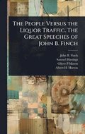 People Versus the Liquor Traffic. The Great Speeches of John B. Finch