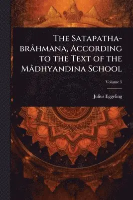 Julius Eggeling - Satapatha-brâhmana, According to the Text of the Mâdhyandina School, Häftad. Tillgänglighet: Lägg i varukorg