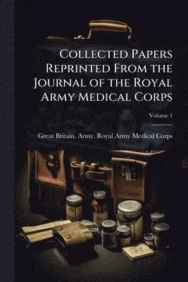 Great Britain. Army. Royal Army Medical Corps - Collected Papers Reprinted From the Journal of the Royal Army Medical Corps, Häftad. Tillgänglighet: Lägg i varukorg