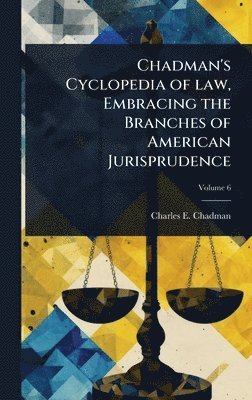 Charles E B 1873 Chadman - Chadman's Cyclopedia of law, Embracing the Branches of American Jurisprudence, Inbunden. Tillgänglighet: Lägg i varukorg