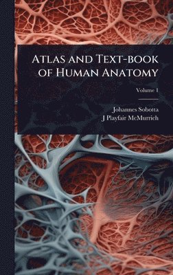 Johannes Sobotta, J Playfair 1859-1939 McMurrich - Atlas and Text-book of Human Anatomy, Inbunden