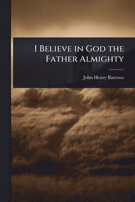 John Henry Barrows - I Believe in God the Father Almighty, Häftad. Tillgänglighet: Lägg i varukorg
