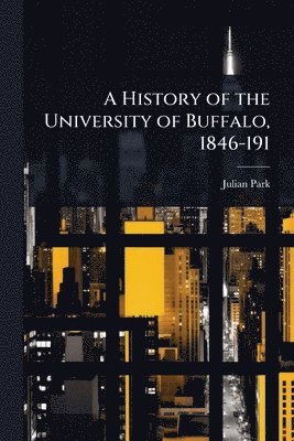 Julian Park - History of the University of Buffalo, 1846-191, Häftad