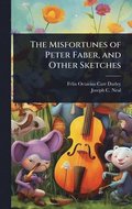 Misfortunes of Peter Faber, and Other Sketches