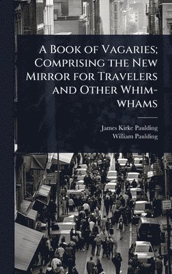 Book of Vagaries; Comprising the New Mirror for Travelers and Other Whim-whams