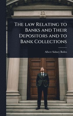 law Relating to Banks and Their Depositors and to Bank Collections