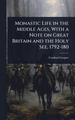 Cardinal Gasquet - Monastic Life in the Middle Ages, With a Note on Great Britain and the Holy See, 1792-180, Inbunden