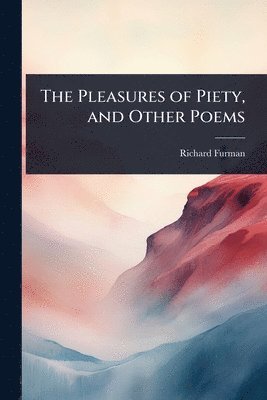Richard Furman - Pleasures of Piety, and Other Poems, Häftad. Tillgänglighet: Lägg i varukorg