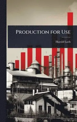 Harold Loeb - Production for Use, Inbunden. Tillgänglighet: Lägg i varukorg