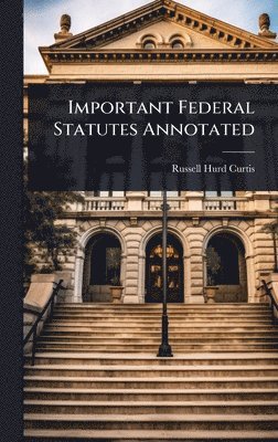 Russell Hurd Curtis - Important Federal Statutes Annotated, Inbunden. Tillgänglighet: Lägg i varukorg