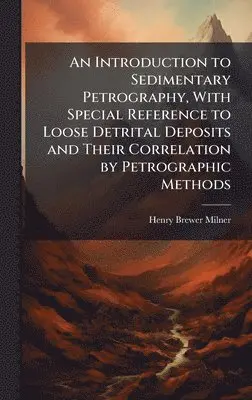 Henry Brewer Milner - Introduction to Sedimentary Petrography, With Special Reference to Loose Detrital Deposits and Their Correlation by Petrographic Methods, Inbunden. Tillgänglighet: Lägg i varukorg