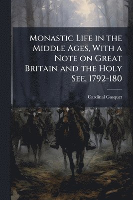 Cardinal Gasquet - Monastic Life in the Middle Ages, With a Note on Great Britain and the Holy See, 1792-180, Häftad