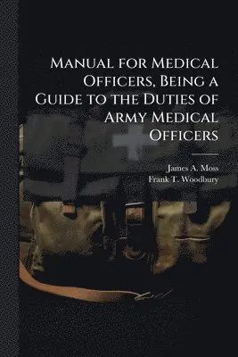 Manual for Medical Officers, Being a Guide to the Duties of Army Medical Officers