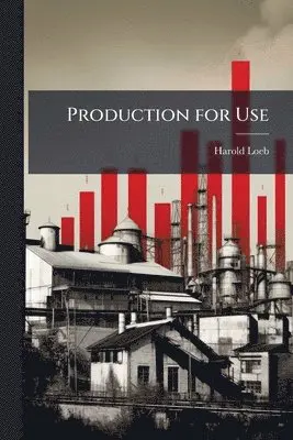Harold Loeb - Production for Use, Häftad. Tillgänglighet: Lägg i varukorg
