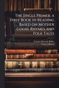 Jingle Primer; a First Book in Reading Based on Mother Goose Rhymes and Folk Tales