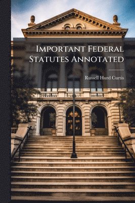 Important Federal Statutes Annotated