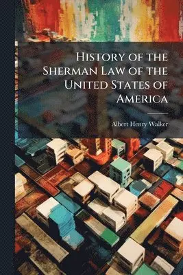 Albert Henry Walker - History of the Sherman Law of the United States of America, Häftad. Tillgänglighet: Lägg i varukorg