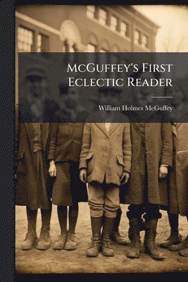 William Holmes McGuffey - McGuffey's First Eclectic Reader, Häftad