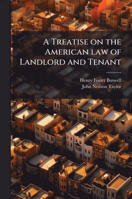 Henry Foster Buswell, John Neilson Taylor - Treatise on the American law of Landlord and Tenant, Häftad. Tillgänglighet: Lägg i varukorg