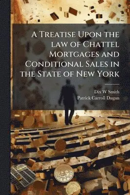 Treatise Upon the law of Chattel Mortgages and Conditional Sales in the State of New York