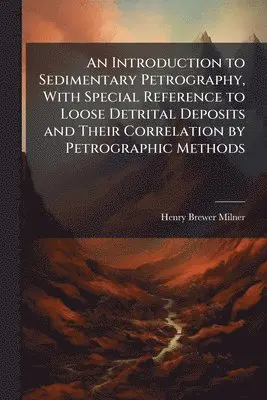 Henry Brewer Milner - Introduction to Sedimentary Petrography, With Special Reference to Loose Detrital Deposits and Their Correlation by Petrographic Methods, Häftad. Tillgänglighet: Lägg i varukorg