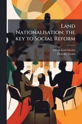 Land Nationalisation; the key to Social Reform