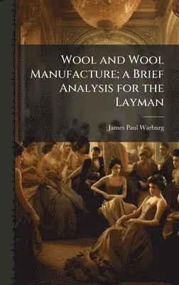 James Paul Warburg - Wool and Wool Manufacture; a Brief Analysis for the Layman, Inbunden. Tillgänglighet: Lägg i varukorg