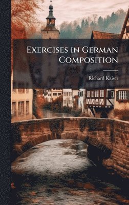 Richard Kaiser - Exercises in German Composition, Inbunden. Tillgänglighet: Lägg i varukorg