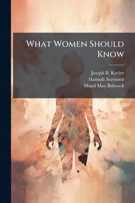Joseph B 1855-1935 Keeler, Hannah Sorensen, Maud May Babcock - What Women Should Know, Häftad. Tillgänglighet: Lägg i varukorg